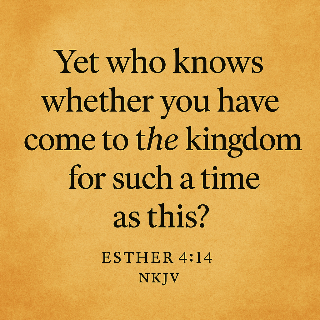 Esther 4:14, for such a time as this